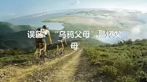 误区：“乌鸦父母”是坏父母