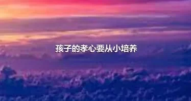 孩子的孝心要从小培养