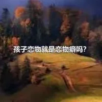 孩子恋物就是恋物癖吗？