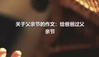 关于父亲节的作文：给爸爸过父亲节