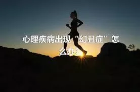 心理疾病出现“幻丑症”怎么办？