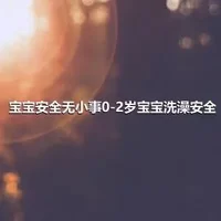 宝宝安全无小事0-2岁宝宝洗澡安全