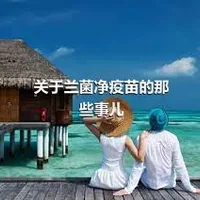 关于兰菌净疫苗的那些事儿