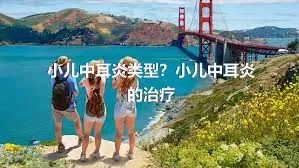 小儿中耳炎类型？小儿中耳炎的治疗