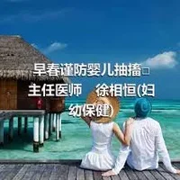 早春谨防婴儿抽搐□主任医师　徐相恒(妇幼保健)