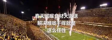 春天润喉食材大派送
解决喉咙干痒就是这么任性