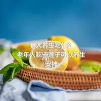 老人养生吃什么
老年人吃些莲子可以养生安神