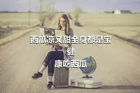 西瓜凉又甜全身都是宝
健康吃西瓜