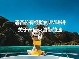 请各位有经验的JM讲讲关于产后束腹带的选择