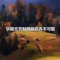 孕期无节制摄取营养不可取