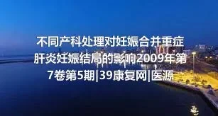 不同产科处理对妊娠合并重症肝炎妊娠结局的影响2009年第7卷第5期|39康复网|医源