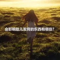 会影响胎儿发育的东西有哪些？