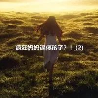 疯狂妈妈逼傻孩子？！(2)