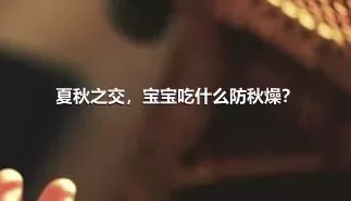 夏秋之交，宝宝吃什么防秋燥？