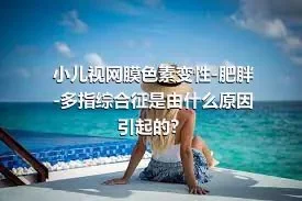 小儿视网膜色素变性-肥胖-多指综合征是由什么原因引起的？