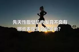 先天性腹壁肌肉发育不良有哪些表现及如何诊断？