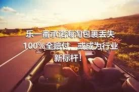 乐一番承诺海淘包裹丢失100%全赔付，或成为行业新标杆！