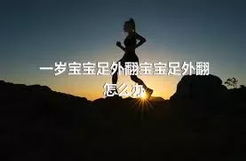 一岁宝宝足外翻宝宝足外翻怎么办