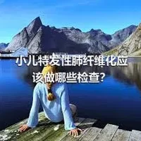 小儿特发性肺纤维化应该做哪些检查？