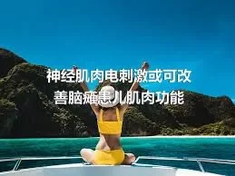 神经肌肉电刺激或可改善脑瘫患儿肌肉功能