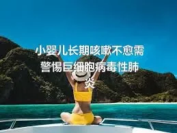 小婴儿长期咳嗽不愈需警惕巨细胞病毒性肺炎