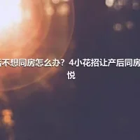 产后不想同房怎么办？4小花招让产后同房更愉悦