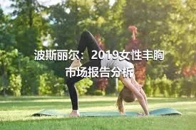 波斯丽尔：2019女性丰胸市场报告分析