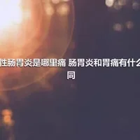 急性肠胃炎是哪里痛 肠胃炎和胃痛有什么不同