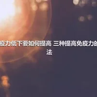 免疫力低下要如何提高 三种提高免疫力的方法