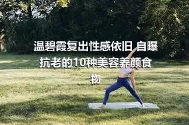 温碧霞复出性感依旧 自曝抗老的10种美容养颜食物