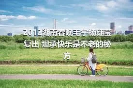 2012湖南春晚毛宁杨钰莹复出 坦承快乐是不老的秘方