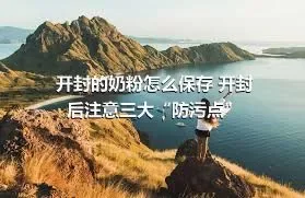 开封的奶粉怎么保存 开封后注意三大“防污点”