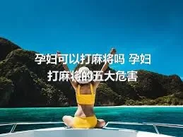 孕妇可以打麻将吗 孕妇打麻将的五大危害