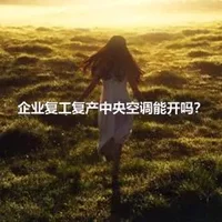 企业复工复产中央空调能开吗？