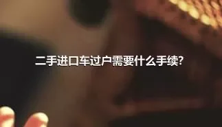 二手进口车过户需要什么手续？