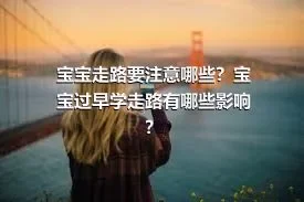 宝宝走路要注意哪些？宝宝过早学走路有哪些影响？