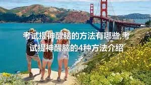 考试提神醒脑的方法有哪些,考试提神醒脑的4种方法介绍