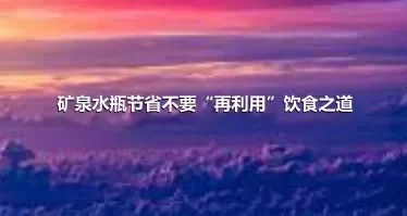 矿泉水瓶节省不要“再利用”饮食之道